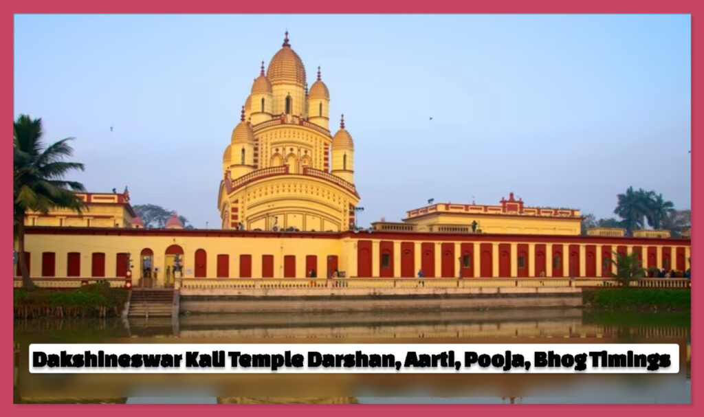 Dakshineswar Kali Temple Darshan, Aarti, Pooja, Bhog Timings